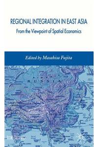 Regional Integration in East Asia: From the Viewpoint of Spatial Economics