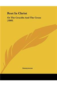 Rest in Christ: Or the Crucifix and the Cross (1869)