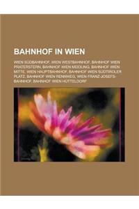Bahnhof in Wien: Wien Sudbahnhof, Wien Westbahnhof, Bahnhof Wien Praterstern, Bahnhof Wien Meidling, Bahnhof Wien Mitte, Wien Hauptbahn