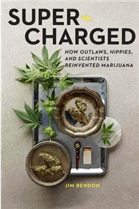 Super-Charged: How Outlaws, Hippies, and Scientists Reinvented Marijuana