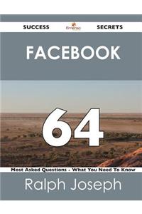 Facebook 64 Success Secrets - 64 Most Asked Questions on Facebook - What You Need to Know