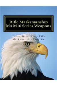 Rifle Marksmanship M4 M16 Series: Official Field Manual 3-22.9 M16/M4 Series Weapons