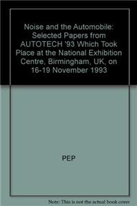 Noise and the Automobile: Selected Papers from AUTOTECH '93 Which Took Place at the National Exhibition Centre, Birmingham, UK, on 16-19 November 1993