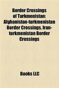 Border Crossings of Turkmenistan: Afghanistan-Turkmenistan Border Crossings, Iran-Turkmenistan Border Crossings