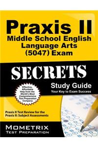 Praxis II Middle School English Language Arts (5047) Exam Secrets: Praxis II Test Review for the Praxis II: Subject Assessments