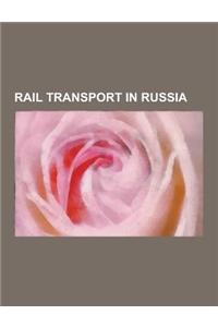 Rail Transport in Russia: High-Speed Rail in Russia, Rail Freight Transport in Russia, Rail Infrastructure in Russia, Rail Vehicle Manufacturers