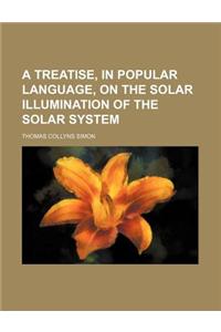 A Treatise, in Popular Language, on the Solar Illumination of the Solar System