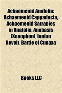 Achaemenid Anatolia: Achaemenid Cappadocia, Achaemenid Satrapies in Anatolia, Anabasis (Xenophon), Ionian Revolt, Battle of Cunaxa