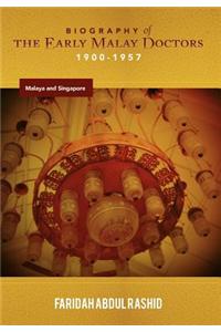 Biography of the Early Malay Doctors 1900-1957: Malaya and Singapore