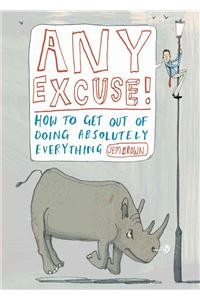 Any Excuse!: How to Get Out of Doing Absolutely Everything