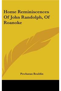 HOME REMINISCENCES OF JOHN RANDOLPH, OF