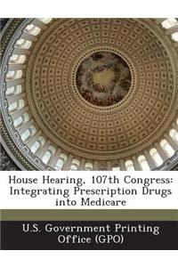 House Hearing, 107th Congress: Integrating Prescription Drugs Into Medicare