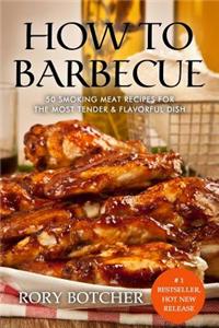 How to Barbecue: 50 Smoking Meat Recipes for the Most Tender & Flavorful Dish