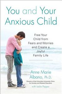 You and Your Anxious Child: Free Your Child from Fears and Worries and Create a Joyful Family Life