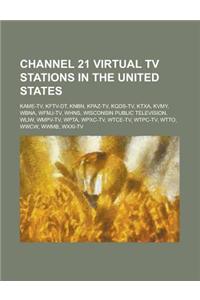 Channel 21 Virtual TV Stations in the United States: Kame-TV, Kftv-Dt, Knbn, Kpaz-TV, Kqds-TV, Ktxa, Kvmy, Wbna, Wfmj-TV, Whns, Wisconsin Public Telev