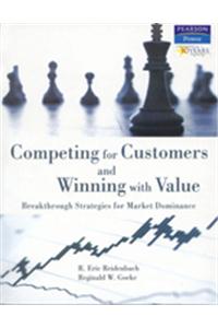 Competing For Customers And Winning With Value : Breakthrough Strategies For Market Dominance