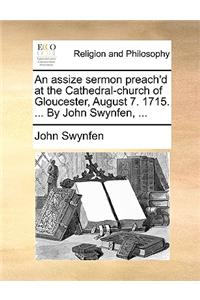 An assize sermon preach'd at the Cathedral-church of Gloucester, August 7. 1715. ... By John Swynfen, ...