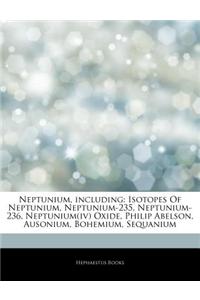 Articles on Neptunium, Including: Isotopes of Neptunium, Neptunium-235, Neptunium-236, Neptunium(iv) Oxide, Philip Abelson, Ausonium, Bohemium, Sequan