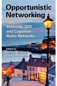 Opportunistic Networking: Vehicular, D2d and Cognitive Radio Networks