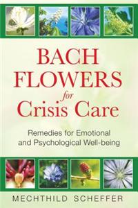 Bach Flowers for Crisis Care: Remedies for Emotional and Psychological Well-Being
