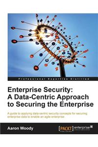 Enterprise Security: A DataCentric Approach to Securing the Enterprise