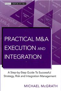 Practical M&A Execution and Integration: A Step-By-Step Guide to Successful Strategy, Risk and Integration Management