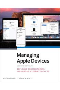 Managing Apple Devices: Deploying and Maintaining IOS 8 and OS X Yosemite Devices