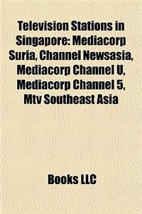 Television Stations in Singapore: Mediacorp Suria, Mediacorp Channel Newsasia, Sph Mediaworks, Mediacorp Channel U, Sph Mediaworks Channel I