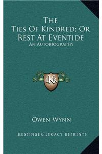 The Ties of Kindred; Or Rest at Eventide: An Autobiography