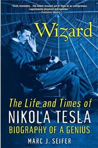 Wizard: The Life and Times of Nikola Tesla: Biography of a Genius