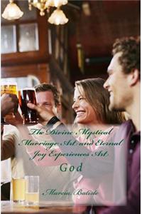 The Divine Mystical Marriage Art and Eternal Joy Experiences Art: God