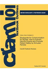 Studyguide for Communication for Nurses: How to Prevent Harmful Events and Promote Patient Safety by Schuster, Pamela