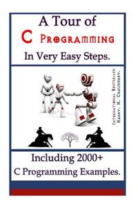 A Tour of C Programming in Very Easy Steps: : Including 2000+ C Programming Examples.