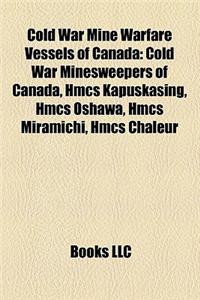Cold War Mine Warfare Vessels of Canada: Cold War Minesweepers of Canada, Hmcs Kapuskasing, Hmcs Oshawa, Hmcs Miramichi, Hmcs Chaleur