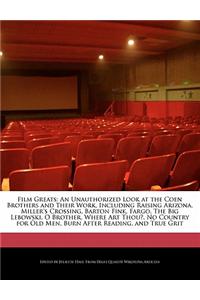 Film Greats: An Unauthorized Look at the Coen Brothers and Their Work, Including Raising Arizona, Miller's Crossing, Barton Fink, F