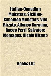 Italian-Canadian Mobsters Italian-Canadian Mobsters: Sicilian-Canadian Mobsters, Vito Rizzuto, Alfonso Caruana, Rsicilian-Canadian Mobsters, Vito Rizz