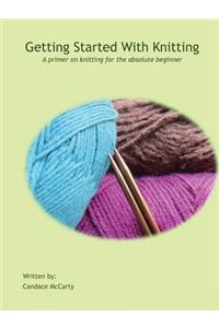 Getting Started with Knitting: A Primer on Knitting for the Absolute Beginner