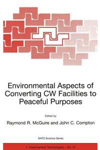 Environmental Aspects of Converting Cw Facilities to Peaceful Purposes: Proceedings of the NATO Advanced Research Workshop on Environmental Aspects of