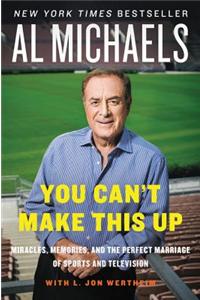 You Can't Make This Up: Miracles, Memories, and the Perfect Marriage of Sports and Television