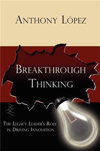 Breakthrough Thinking: The Legacy Leader's Role in Driving Innovation
