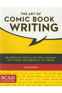 The Art of Comic Book Writing: The Definitive Guide to Outlining, Scripting, and Pitching Your Sequential Art Stories