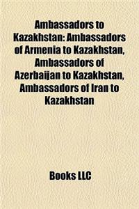 Ambassadors to Kazakhstan: Ambassadors of Armenia to Kazakhstan, Ambassadors of Azerbaijan to Kazakhstan, Ambassadors of Iran to Kazakhstan