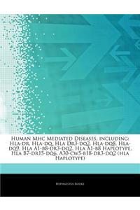 Articles on Human Mhc Mediated Diseases, Including: HLA-Dr, HLA-Dq, HLA Dr3-Dq2, HLA-Dq8, HLA-Dq9, HLA A1-B8-Dr3-Dq2, HLA A1-B8 Haplotype, HLA B7-Dr15