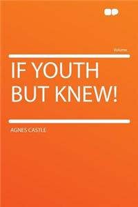 If Youth But Knew!