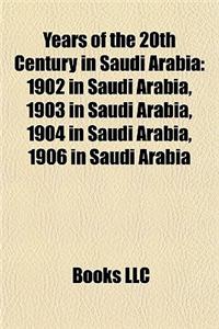 Years of the 20th Century in Saudi Arabia: 1902 in Saudi Arabia, 1903 in Saudi Arabia, 1904 in Saudi Arabia, 1906 in Saudi Arabia