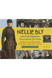 Nellie Bly and Investigative Journalism for Kids: Mighty Muckrakers from the Golden Age to Today, with 21 Activities