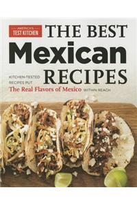 Best Mexican Recipes: Kitchen-Tested Recipes Put the Real Flavors of Mexico Within Reach