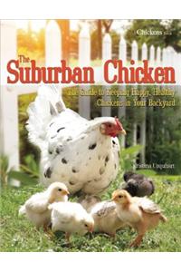The Suburban Chicken: The Guide to Keeping Healthy, Thriving Chickens in Your Backyard