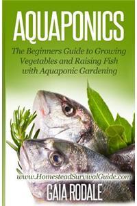 Aquaponics: The Beginners Guide to Growing Vegetables and Raising Fish with Aquaponic Gardening