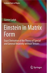 Einstein in Matrix Form: Exact Derivation of the Theory of Special and General Relativity Without Tensors